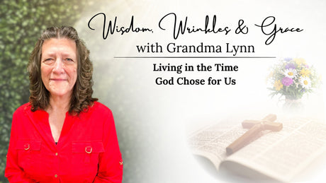 Living in the Time God Chose for Us